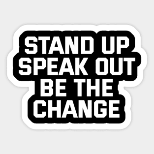 Stand Up Speak Out Be The Change Sticker